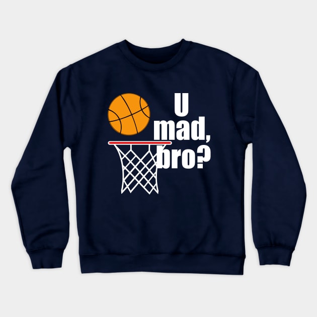 Funny Basketball U Mad Bro Crewneck Sweatshirt by epiclovedesigns